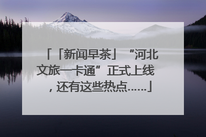 「新闻早茶」“河北文旅一卡通”正式上线，还有这些热点……