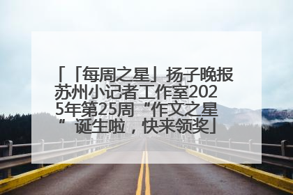「每周之星」扬子晚报苏州小记者工作室2025年第25周“作文之星”诞生啦，快来领奖