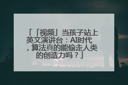 「视频」当孩子站上英文演讲台：AI时代，算法真的能偷走人类的创造力吗？
