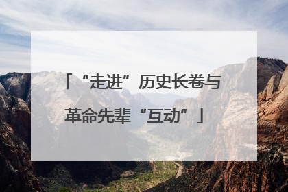 “走进”历史长卷与革命先辈“互动”