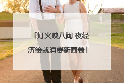 灯火映八闽 夜经济绘就消费新画卷