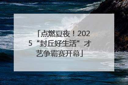 点燃夏夜！2025“封丘好生活”才艺争霸赛开幕