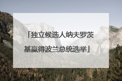 独立候选人纳夫罗茨基赢得波兰总统选举