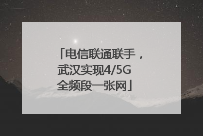电信联通联手，武汉实现4/5G全频段一张网