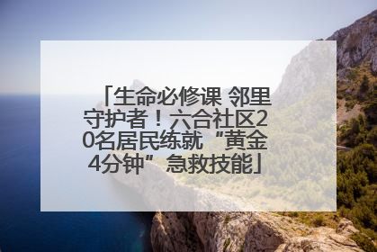 生命必修课 邻里守护者！六合社区20名居民练就“黄金4分钟”急救技能