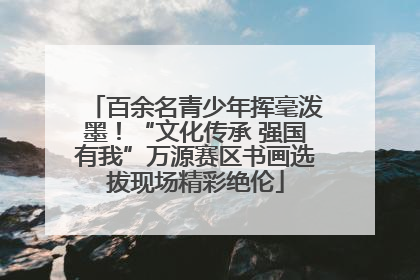 百余名青少年挥毫泼墨！“文化传承 强国有我”万源赛区书画选拔现场精彩绝伦