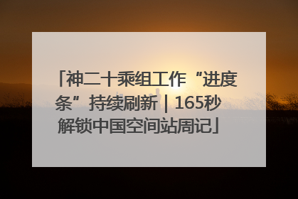 神二十乘组工作“进度条”持续刷新｜165秒解锁中国空间站周记