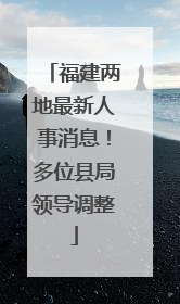 福建两地最新人事消息！多位县局领导调整