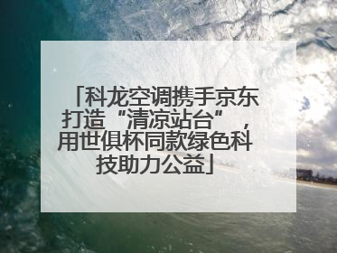 科龙空调携手京东打造“清凉站台”，用世俱杯同款绿色科技助力公益
