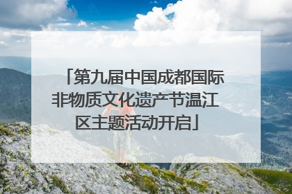第九届中国成都国际非物质文化遗产节温江区主题活动开启