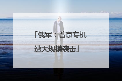 俄军：普京专机遭大规模袭击