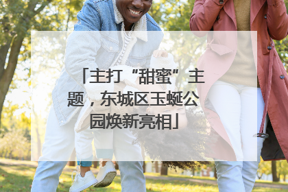 主打“甜蜜”主题，东城区玉蜒公园焕新亮相