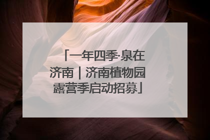 一年四季·泉在济南｜济南植物园露营季启动招募