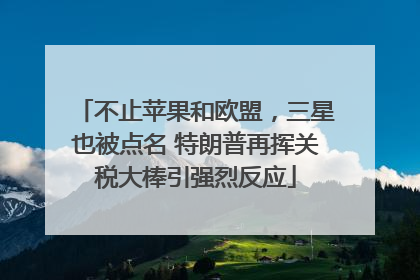 不止苹果和欧盟，三星也被点名 特朗普再挥关税大棒引强烈反应