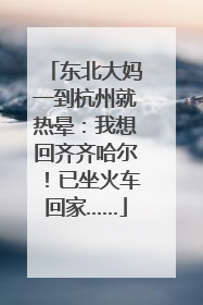 东北大妈一到杭州就热晕：我想回齐齐哈尔！已坐火车回家……