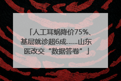 人工耳蜗降价75%、基层就诊超6成……山东医改交“数据答卷”