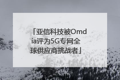 亚信科技被Omdia评为5G专网全球供应商挑战者