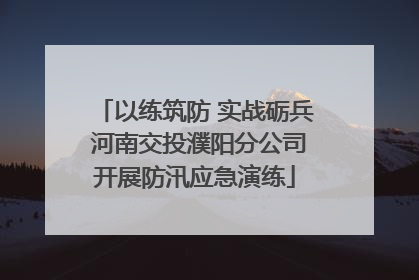 以练筑防 实战砺兵 河南交投濮阳分公司开展防汛应急演练