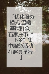 优化服务模式 温暖基层群众 石家庄市“三下乡”集中服务活动在赵县举行