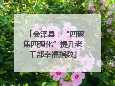 会泽县：“四聚焦四强化”提升老干部幸福指数