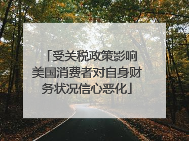 受关税政策影响 美国消费者对自身财务状况信心恶化