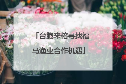 台胞来榕寻找福马渔业合作机遇