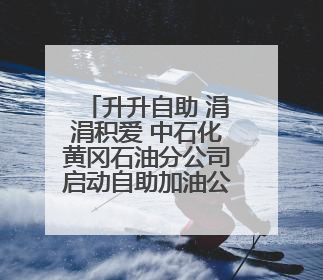 升升自助 涓涓积爱 中石化黄冈石油分公司启动自助加油公益项目