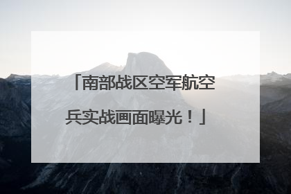 南部战区空军航空兵实战画面曝光！