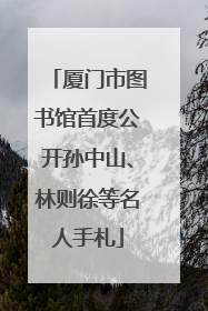 厦门市图书馆首度公开孙中山、林则徐等名人手札