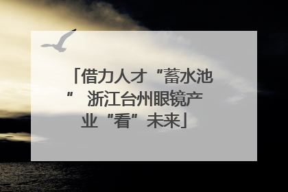 借力人才“蓄水池” 浙江台州眼镜产业“看”未来
