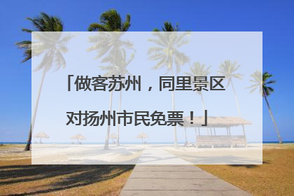 做客苏州，同里景区对扬州市民免票！