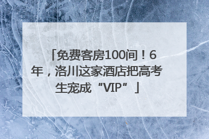 免费客房100间！6年，洛川这家酒店把高考生宠成“VIP”