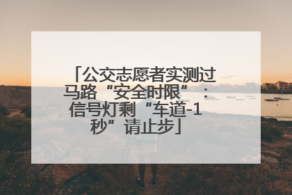 公交志愿者实测过马路“安全时限”：信号灯剩“车道-1秒”请止步
