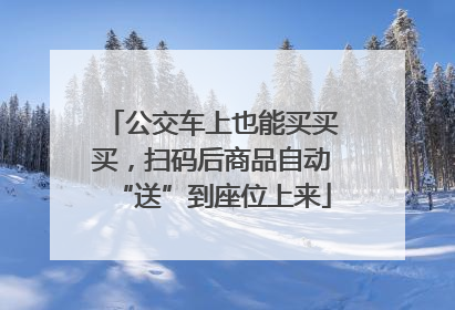 公交车上也能买买买，扫码后商品自动“送”到座位上来