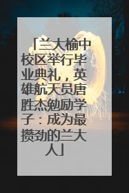 兰大榆中校区举行毕业典礼，英雄航天员唐胜杰勉励学子：成为最攒劲的兰大人