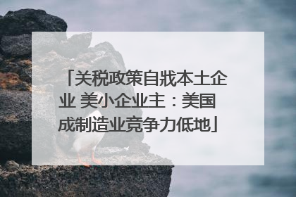 关税政策自戕本土企业 美小企业主：美国成制造业竞争力低地