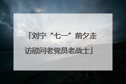 刘宁“七一”前夕走访慰问老党员老战士