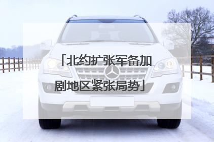 北约扩张军备加剧地区紧张局势