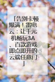 告别卡顿爆满！雷电云：让千元机畅玩3A、百款游戏即点即开的云端任意门