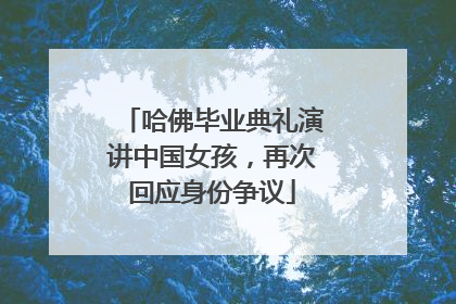 哈佛毕业典礼演讲中国女孩，再次回应身份争议