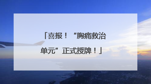喜报！“胸痛救治单元”正式授牌！