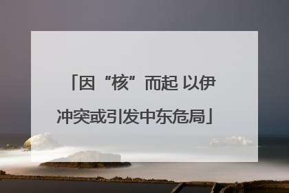 因“核”而起 以伊冲突或引发中东危局