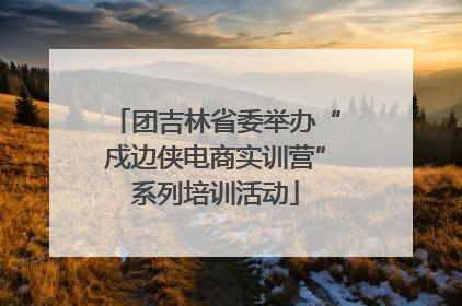 团吉林省委举办“戍边侠电商实训营”系列培训活动