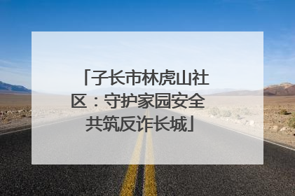 子长市林虎山社区：守护家园安全 共筑反诈长城