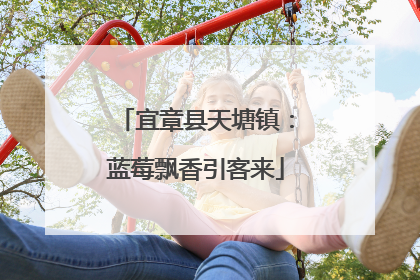 宜章县天塘镇：蓝莓飘香引客来