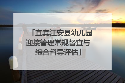 宜宾江安县幼儿园迎接管理常规督查与综合督导评估
