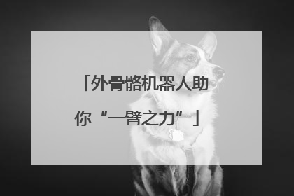 外骨骼机器人助你“一臂之力”