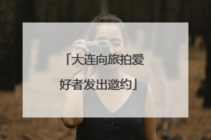 大连向旅拍爱好者发出邀约