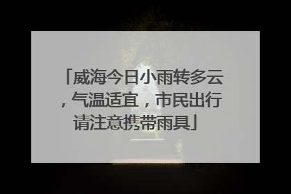 威海今日小雨转多云，气温适宜，市民出行请注意携带雨具