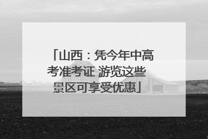 山西：凭今年中高考准考证 游览这些景区可享受优惠